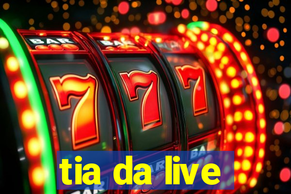 tia da live